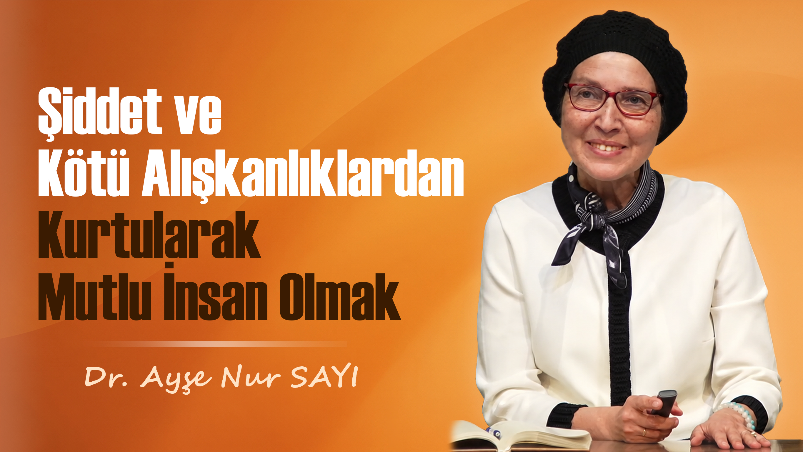 Şiddet ve Kötü Alışkanlıklardan Kurtularak Mutlu İnsan Olmak | Dr. Ayşe Nur SAYI | Bölüm 3