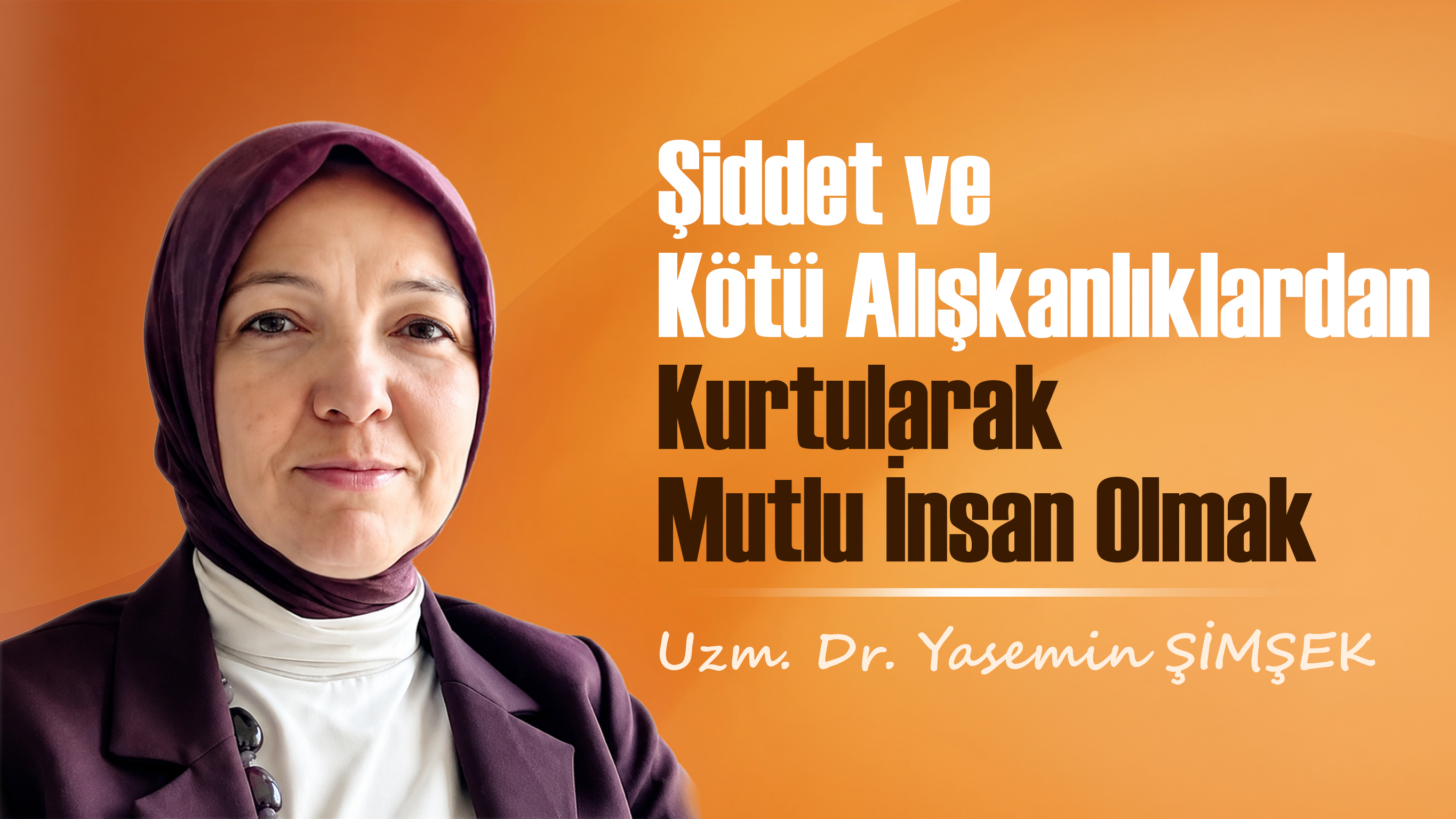 Şiddet ve Kötü Alışkanlıklardan Kurtularak Mutlu İnsan Olmak | Uzm. Dr. Yasemin ŞİMŞEK | Bölüm 2