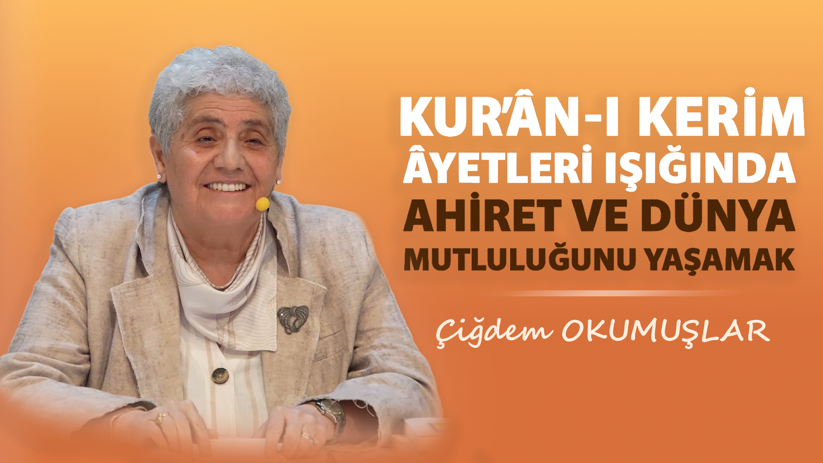 Kur'an Ayetleri Işığında Dünya ve Ahiret Mutluluğunu Yaşamak | Çiğdem Okumuşlar | Bölüm 1