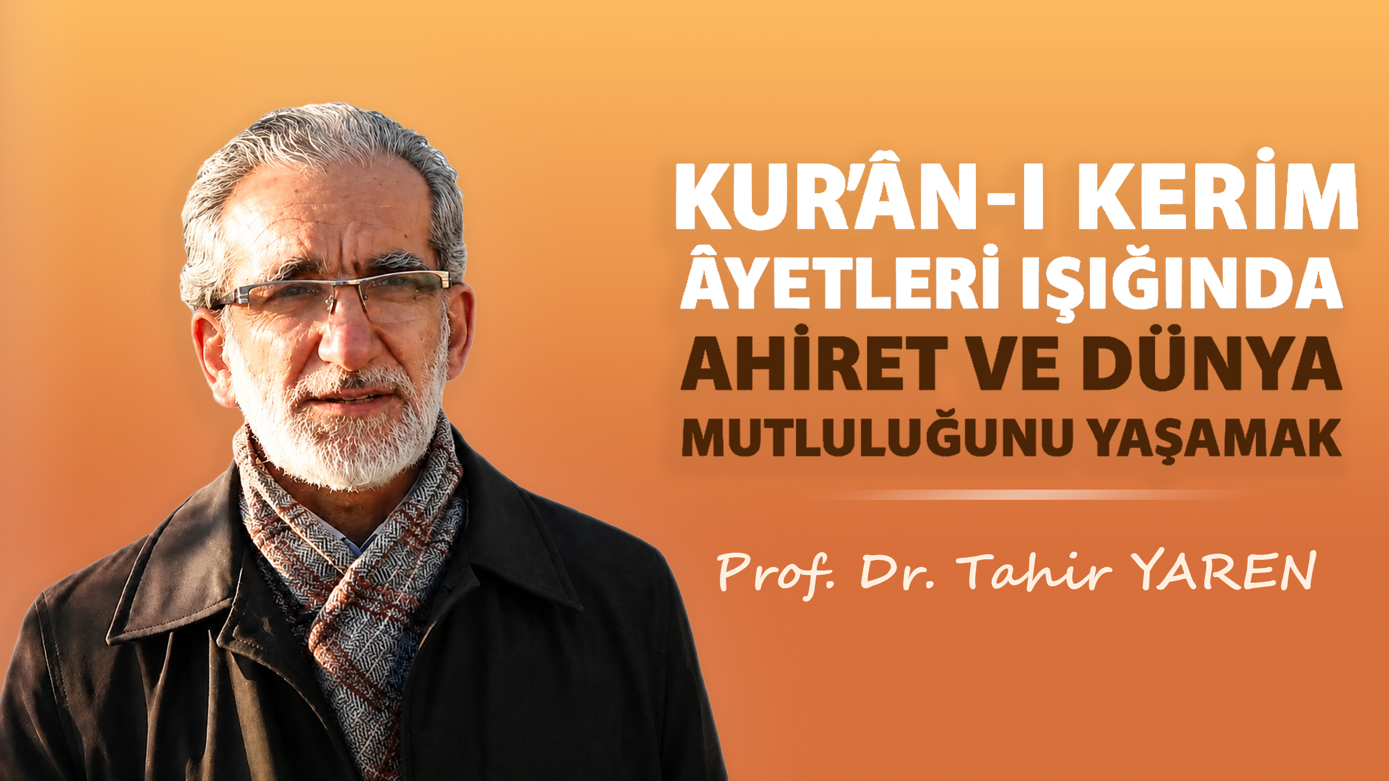 Kur'an Ayetleri Işığında Dünya ve Ahiret Mutluluğunu Yaşamak | Prof. Dr. Tahir Yaren | Bölüm 3