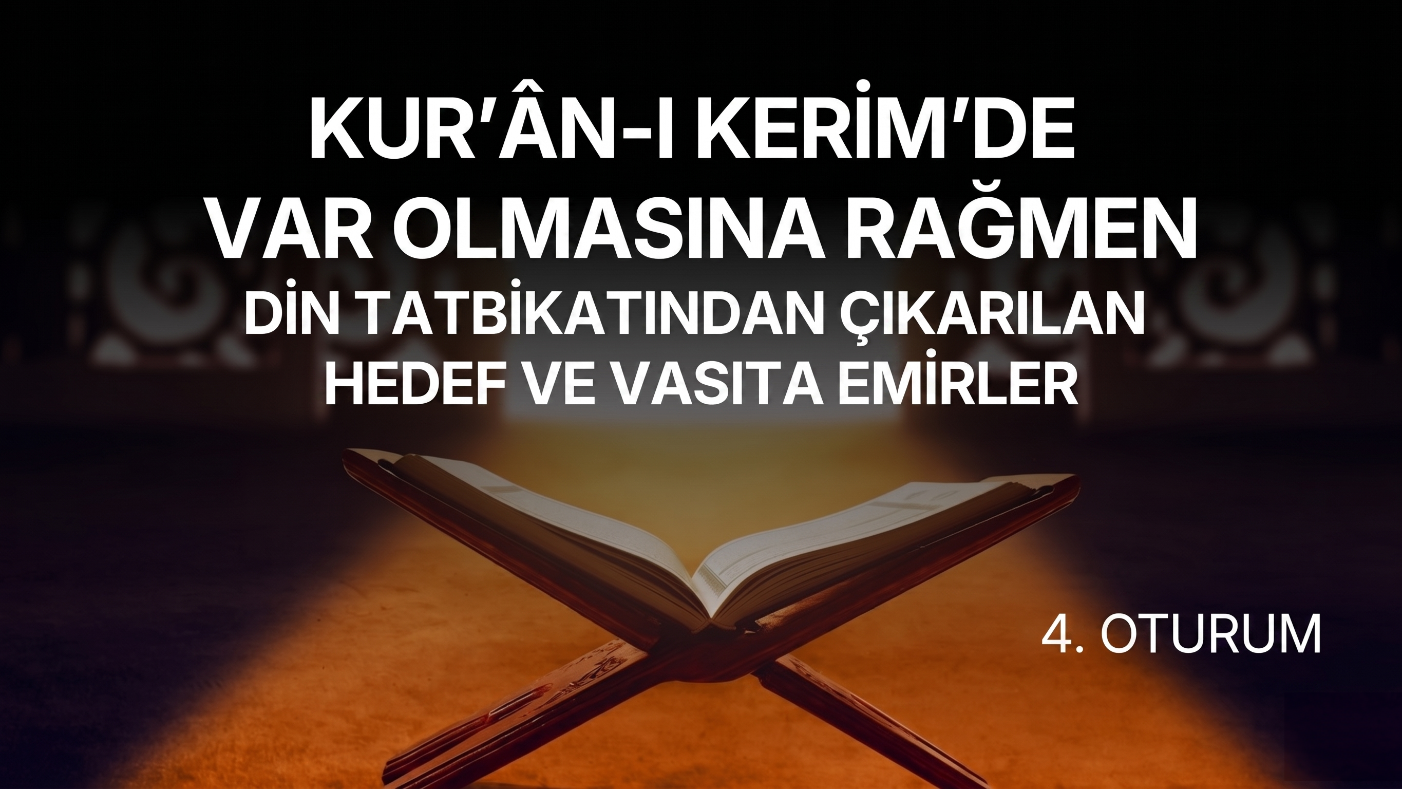 Kur’an-ı Kerim’de Var Olmasına Rağmen Din Tatbikatından Çıkarılan Hedef ve Vasıta Emirler | Oturum 4